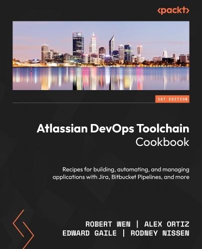 Atlassian DevOps Toolchain Cookbook: Recipes for building, automating, and managing applications with Jira, Bitbucket Pipelines, and more  by Robert Wen at Abbey's Bookshop, 