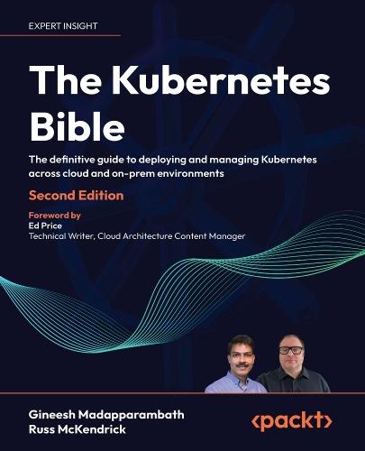 The Kubernetes Bible: The definitive guide to deploying and managing Kubernetes across cloud and on-prem environments  by Gineesh Madapparambath at Abbey's Bookshop, 