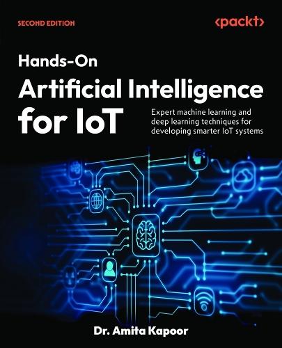 ​Hands-On Artificial Intelligence for IoT: Expert machine learning and deep learning techniques for developing smarter IoT systems  by Dr. Amita Kapoor at Abbey's Bookshop, 
