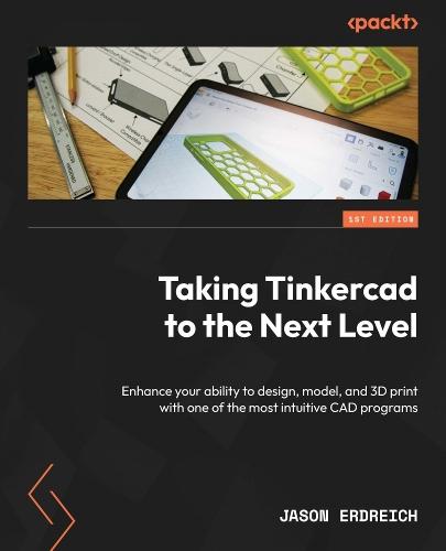 Taking Tinkercad to the Next Level: Enhance your ability to design, model, and 3D print with one of the most intuitive CAD programs  by Jason Erdreich at Abbey's Bookshop, 