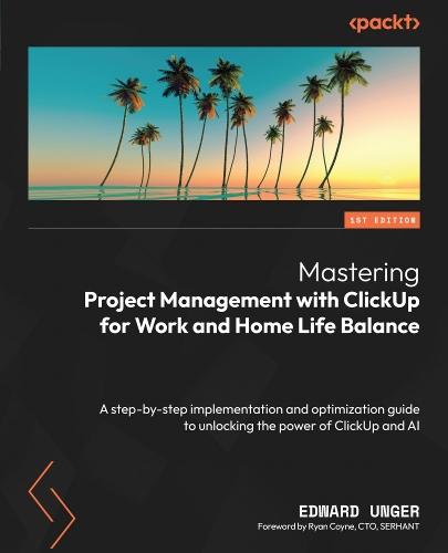 Mastering Project Management with ClickUp for Work and Home Life Balance: A step-by-step implementation and optimization guide to unlocking the power of ClickUp and AI  by Edward Unger at Abbey's Bookshop, 