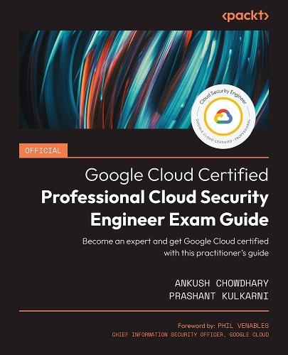 Official Google Cloud Certified Professional Cloud Security Engineer Exam Guide: Become an expert and get Google Cloud certified with this practitioner’s guide  by Ankush Chowdhary at Abbey's Bookshop, 