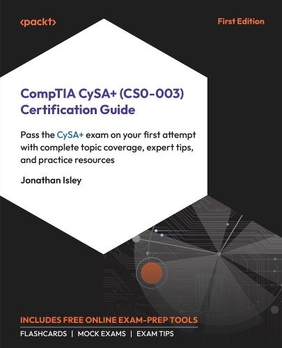 CompTIA CySA+ (CS0-003) Certification Guide: Pass the CySA+ exam on your first attempt with complete topic coverage, expert tips, and practice resources  by Jonathan Isley at Abbey's Bookshop, 