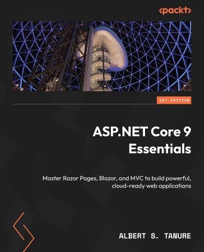 ASP.NET Core 9 Essentials: Master Razor Pages, Blazor, and MVC to build powerful, cloud-ready web applications  by Albert S. Tanure at Abbey's Bookshop, 