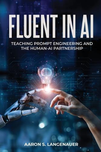 Fluent in AI: Teaching Prompt Engineering and the Human-AI Partnership  by Aaron S Langenauer at Abbey's Bookshop, 