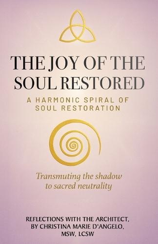 The Joy of the Soul Restored: A Harmonic Spiral of Soul Restoration  by Christina Marie D'Angelo at Abbey's Bookshop, 