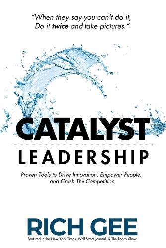 Catalyst Leadership: Proven Tools to Drive Innovation, Empower People, and Crush the Competition  by Rich Gee at Abbey's Bookshop, 