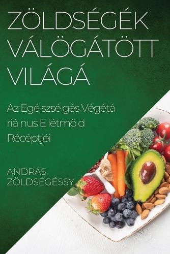 Zöldségek Válogatott Világa: Az Egészséges Vegetáriánus Életmód Receptjei  by András Zöldségessy at Abbey's Bookshop, 