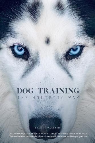 Dog Training the Holistic Way: A Comprehensive Holistic Guide to Dog Training and Behaviour  by Gianni Valesini at Abbey's Bookshop, 
