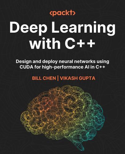 Deep Learning with C++: Design and deploy neural networks using CUDA for high-performance AI in C++