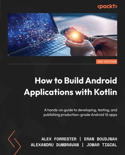 How to Build Android Applications with Kotlin: A hands-on guide to developing, testing, and publishing production-grade Android 16 apps  by Alex Forrester at Abbey's Bookshop, 
