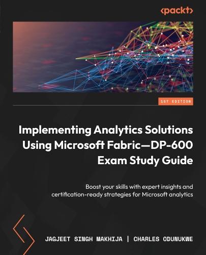Implementing Analytics Solutions Using Microsoft Fabric—DP-600 Exam Study Guide: Boost your skills with expert insights and certification-ready strategies for Microsoft analytics  by Jagjeet Singh Makhija at Abbey's Bookshop, 