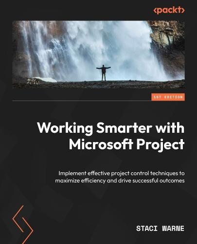 Working Smarter with Microsoft Project: Implement effective project control techniques to maximize efficiency and drive successful outcomes  by Staci Warne at Abbey's Bookshop, 