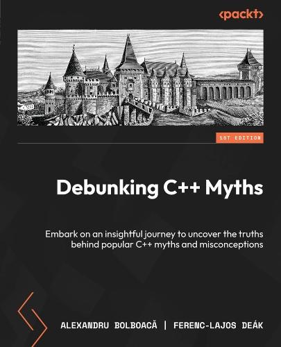 Debunking C++ Myths: Embark on an insightful journey to uncover the truths behind popular C++ myths and misconceptions  by Alexandru Bolboacă at Abbey's Bookshop, 