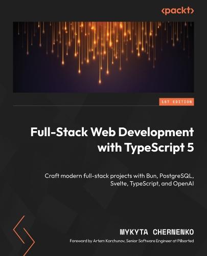 Full-Stack Web Development with TypeScript 5: Craft modern full-stack projects with Bun, PostgreSQL, Svelte, TypeScript, and OpenAI  by Mykyta Chernenko at Abbey's Bookshop, 