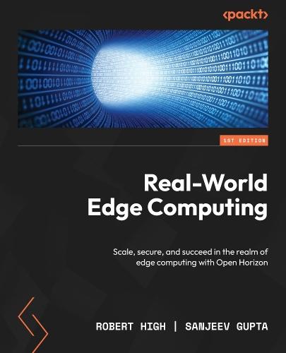 Real-World Edge Computing: Scale, secure, and succeed in the realm of edge computing with Open Horizon  by Robert High at Abbey's Bookshop, 