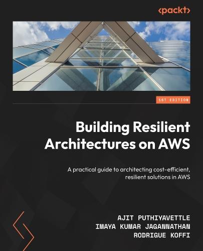 Building Resilient Architectures on AWS: A practical guide to architecting cost-efficient, resilient solutions in AWS  by Ajit Puthiyavettle at Abbey's Bookshop, 