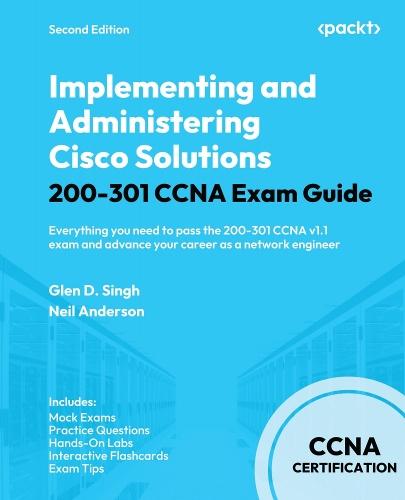 Implementing and Administering Cisco Solutions 200-301 CCNA Exam Guide: Everything you need to pass the 200-301 CCNA v1.1 exam and advance your career as a network engineer  by Glen D. Singh at Abbey's Bookshop, 