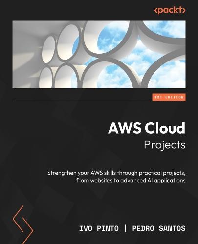 AWS Cloud Projects: Strengthen your AWS skills through practical projects, from websites to advanced AI applications  by Ivo Pinto at Abbey's Bookshop, 