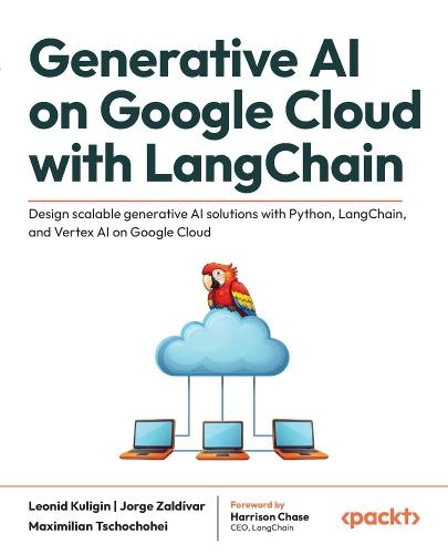Generative AI on Google Cloud with LangChain: Design scalable generative AI solutions with Python, LangChain, and Vertex AI on Google Cloud  by Leonid Kuligin at Abbey's Bookshop, 
