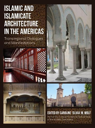 Islamic and Islamicate Architecture in the Americas: Transregional Dialogues and Manifestations  by Caroline ‘Olivia’ M. Wolf (Loyola University Chicago) at Abbey's Bookshop, 