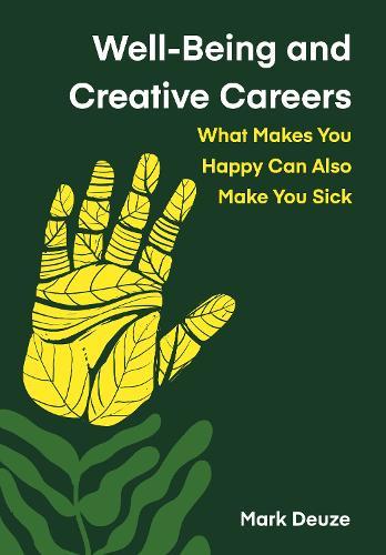 Well-Being and Creative Careers: What Makes You Happy Can Also Make You Sick  by Mark Deuze (University of Amsterdam) at Abbey's Bookshop, 