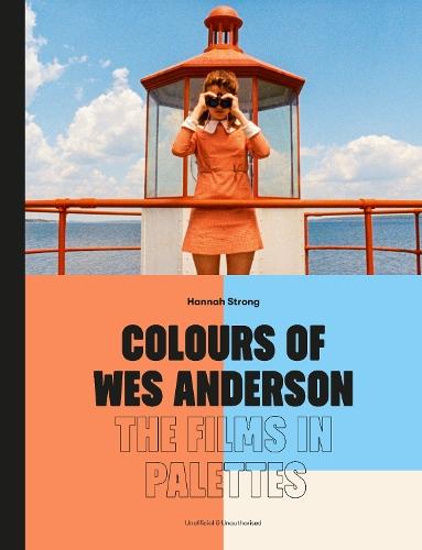 Colours of Wes Anderson: The Films in Palettes  by Hannah Strong at Abbey's Bookshop, 