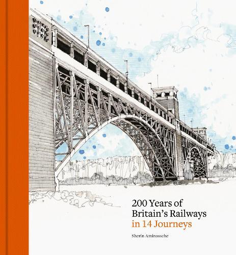 200 Years of Britain's Railways in 14 Journeys  by Sherin Aminossehe at Abbey's Bookshop, 
