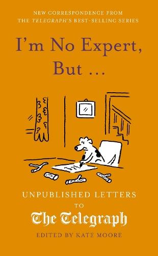 I'm No Expert, But ...: Unpublished Letters to the Daily Telegraph vol. 17
