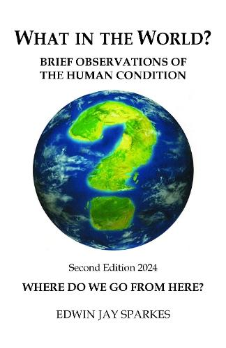 What in the World?: Brief Observations of the Human Condition 2nd Edition  by Edwin Jay Sparkes at Abbey's Bookshop, 