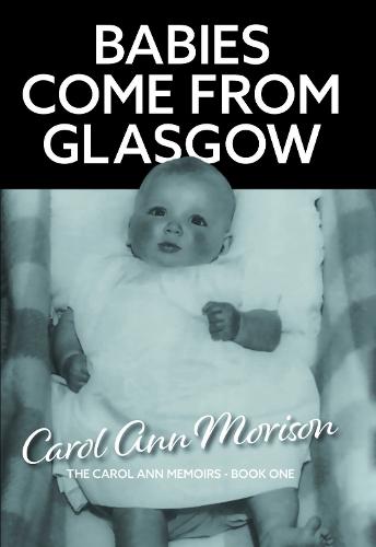 Babies Come from Glasgow: An exploration of love and loss in my family  by Carol Ann Morison at Abbey's Bookshop, 