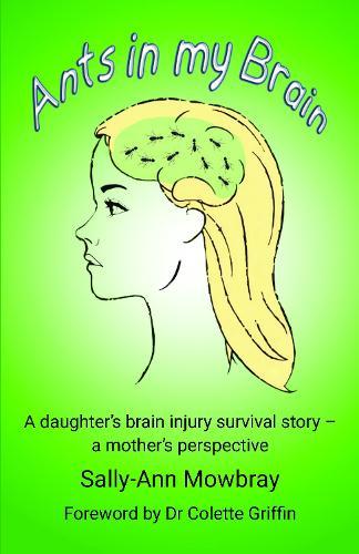 Ants in my Brain: A daughter’s brain injury survival story - a mother’s perspective  by Sally-Ann Mowbray at Abbey's Bookshop, 
