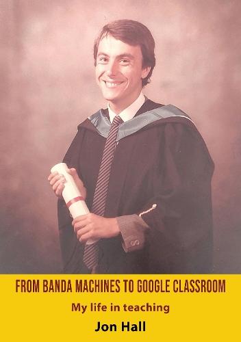 From Banda Machines to Google Classroom: My life in teaching.  by Jon Hall at Abbey's Bookshop, 
