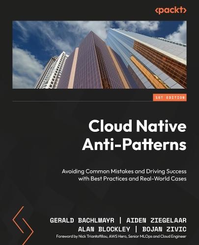 Cloud Native  Anti-Patterns: Avoiding Common Mistakes and Driving Success with Best Practices and Real-World Cases  by Gerald Bachlmayr at Abbey's Bookshop, 