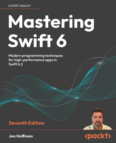 Mastering Swift 6: Modern programming techniques for high-performance apps in Swift 6.2