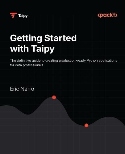 Getting Started with Taipy: The definitive guide to creating production-ready Python applications for data professionals  by Eric Narro at Abbey's Bookshop, 