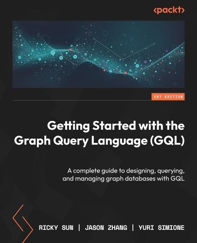 Getting Started with the Graph Query Language (GQL): A complete guide to designing, querying, and managing graph databases with GQL  by Ricky Sun at Abbey's Bookshop, 