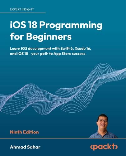 iOS 18 Programming for Beginners: Learn iOS development with Swift 6, Xcode 16, and iOS 18 - your path to App Store success  by Ahmad Sahar at Abbey's Bookshop, 