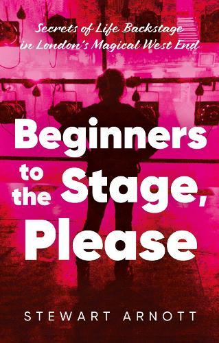 Beginners to the Stage, Please: Secrets of Life Backstage in London’s Magical West End  by Stewart Arnott at Abbey's Bookshop, 