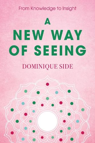 A New Way of Seeing: From Knowledge to Insight  by Dominique Side at Abbey's Bookshop, 