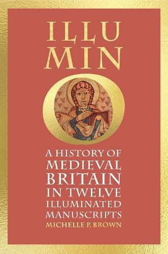Illumino: A History of Medieval Britain in Twelve Illuminated Manuscripts  by Michelle P. Brown at Abbey's Bookshop, 