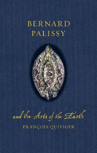 Bernard Palissy and the Arts of the Earth  by François Quiviger at Abbey's Bookshop, 
