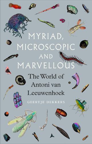Myriad, Microscopic and Marvellous: The World of Antoni van Leeuwenhoek  by Geertje Dekkers at Abbey's Bookshop, 