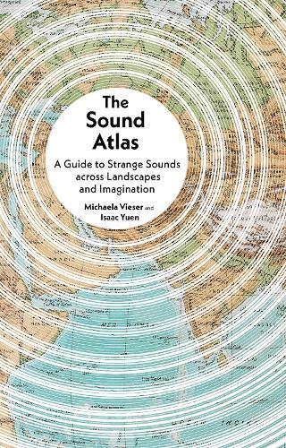The Sound Atlas: A Guide to Strange Sounds across Landscapes and Imagination  by Michaela Vieser at Abbey's Bookshop, 