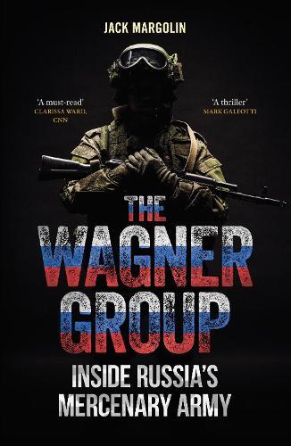 The Wagner Group: Inside Russia’s Mercenary Army  by Jack Margolin at Abbey's Bookshop, 