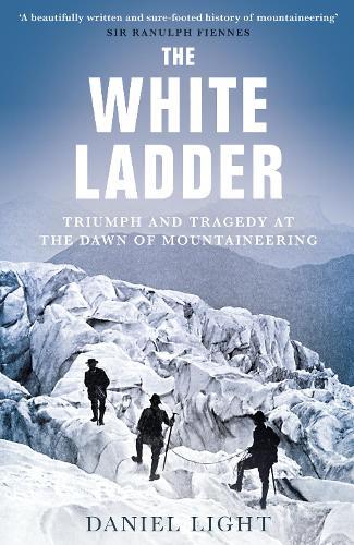 The White Ladder: Triumph and Tragedy at the Dawn of Mountaineering  by Daniel Light at Abbey's Bookshop, 