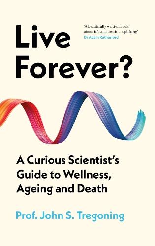 Live Forever?: A Curious Scientist’s Guide to Wellness, Ageing and Death  by Prof. John S. Tregoning at Abbey's Bookshop, 