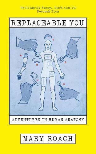 Replaceable You: Adventures in Human Anatomy  by Mary Roach at Abbey's Bookshop, 