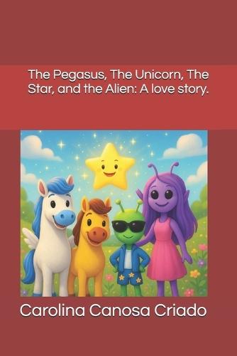 The Pegasus, The Unicorn, The Star, and the Alien: A Love Story  by Carolina Canosa Criado at Abbey's Bookshop, 