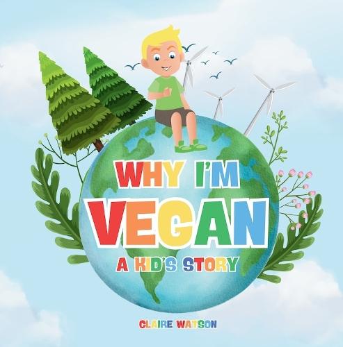 Why I’m Vegan - A Kid’s Story: Fun and Simple Introduction to Vegan Living for Kids – A Colourful Story Explaining Plant-Based Eating and Kindness to Animals  by Claire Watson at Abbey's Bookshop, 